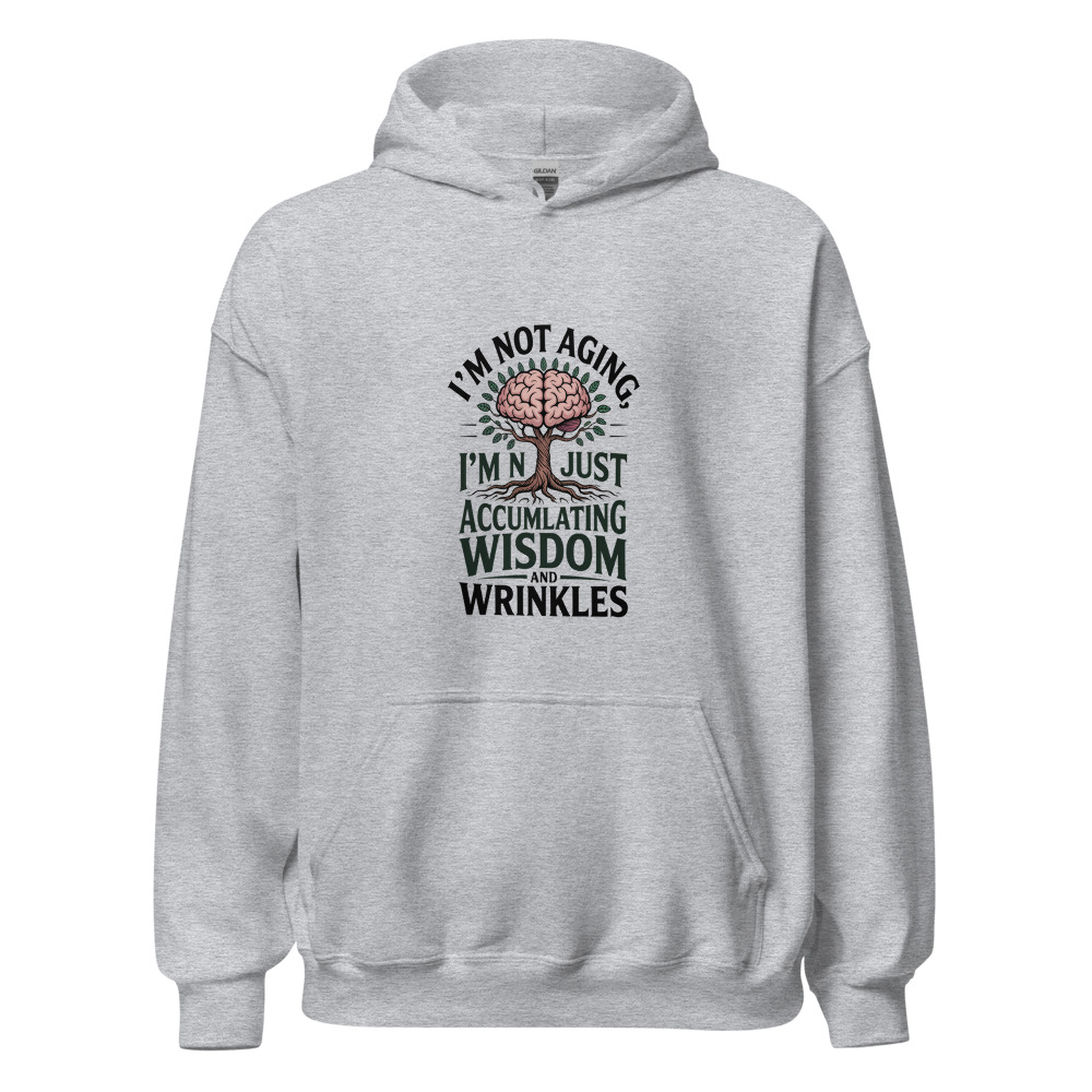 I'M NOT AGING, I'M JUST ACCUMULATING WISDOM AND WRINKLES - hoodie
