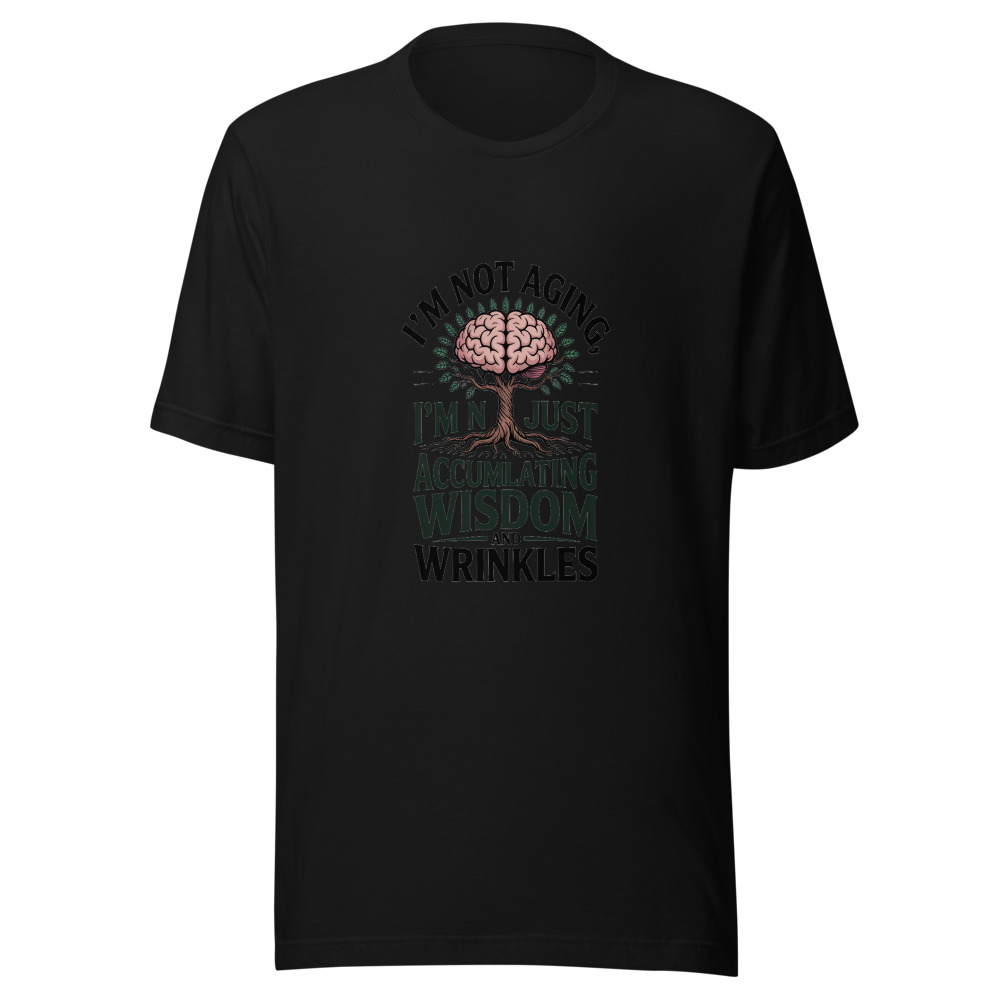 I'M NOT AGING, I'M JUST ACCUMULATING WISDOM AND WRINKLES - tshirt