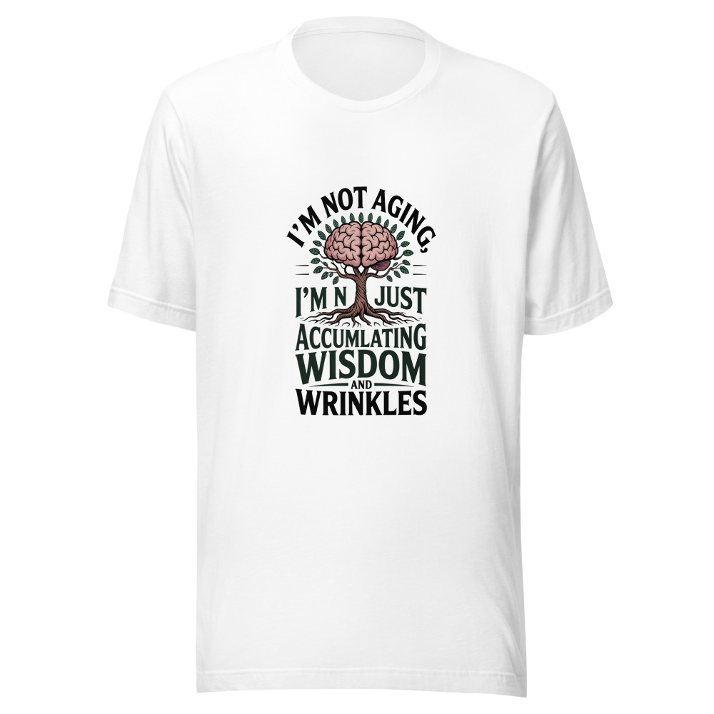 I'M NOT AGING, I'M JUST ACCUMULATING WISDOM AND WRINKLES - tshirt