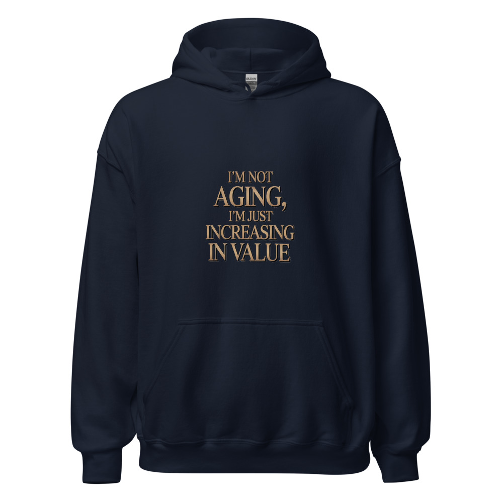 I'M NOT AGING, I'M JUST INCREASING IN VALUE - hoodie