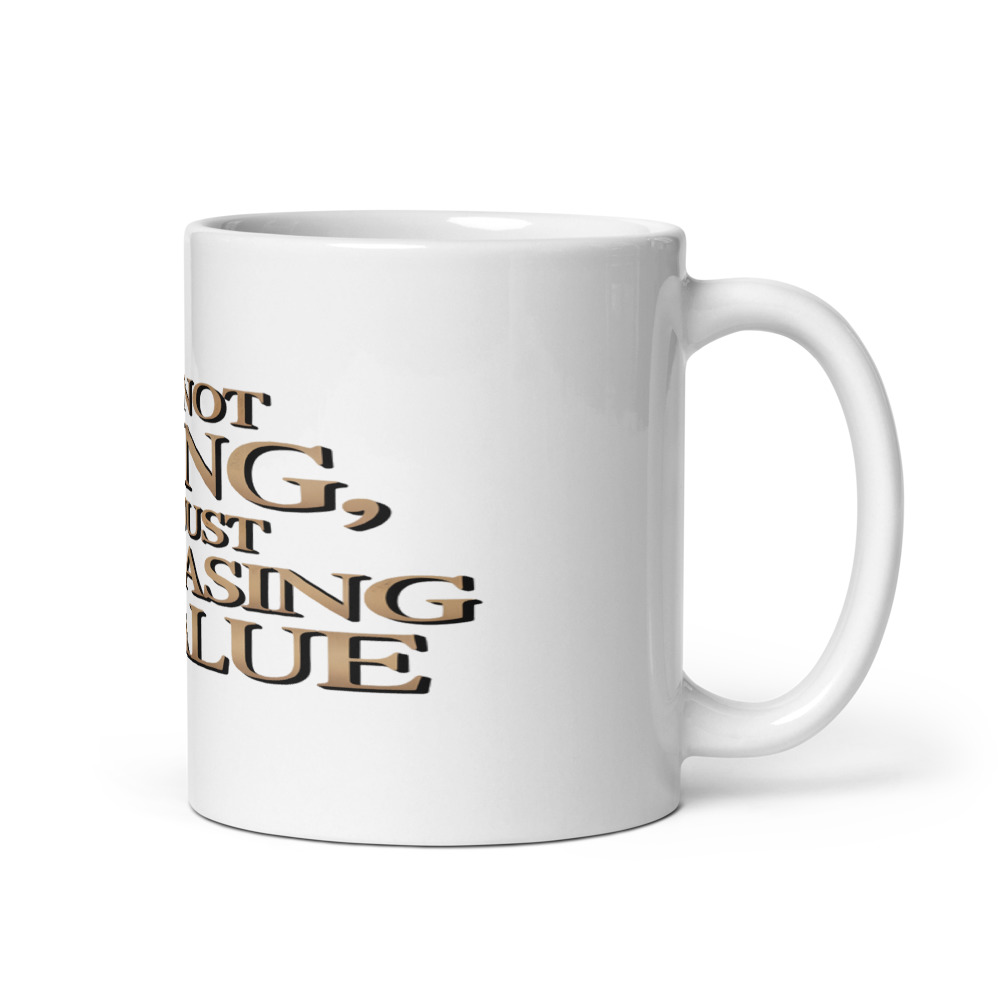 I'M NOT AGING, I'M JUST INCREASING IN VALUE - mug