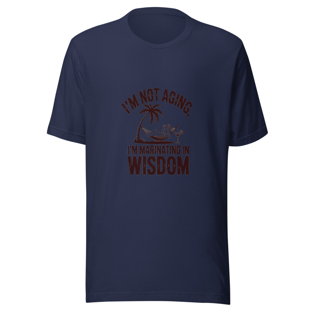 I'm Not Aging, I'm Marinating in Wisdom - tshirt