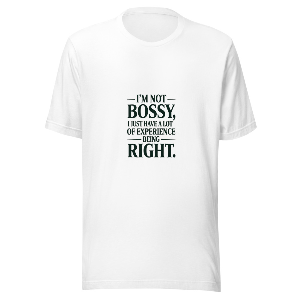 I'm Not Bossy, I Just Have a Lot of Experience Being Right - tshirt