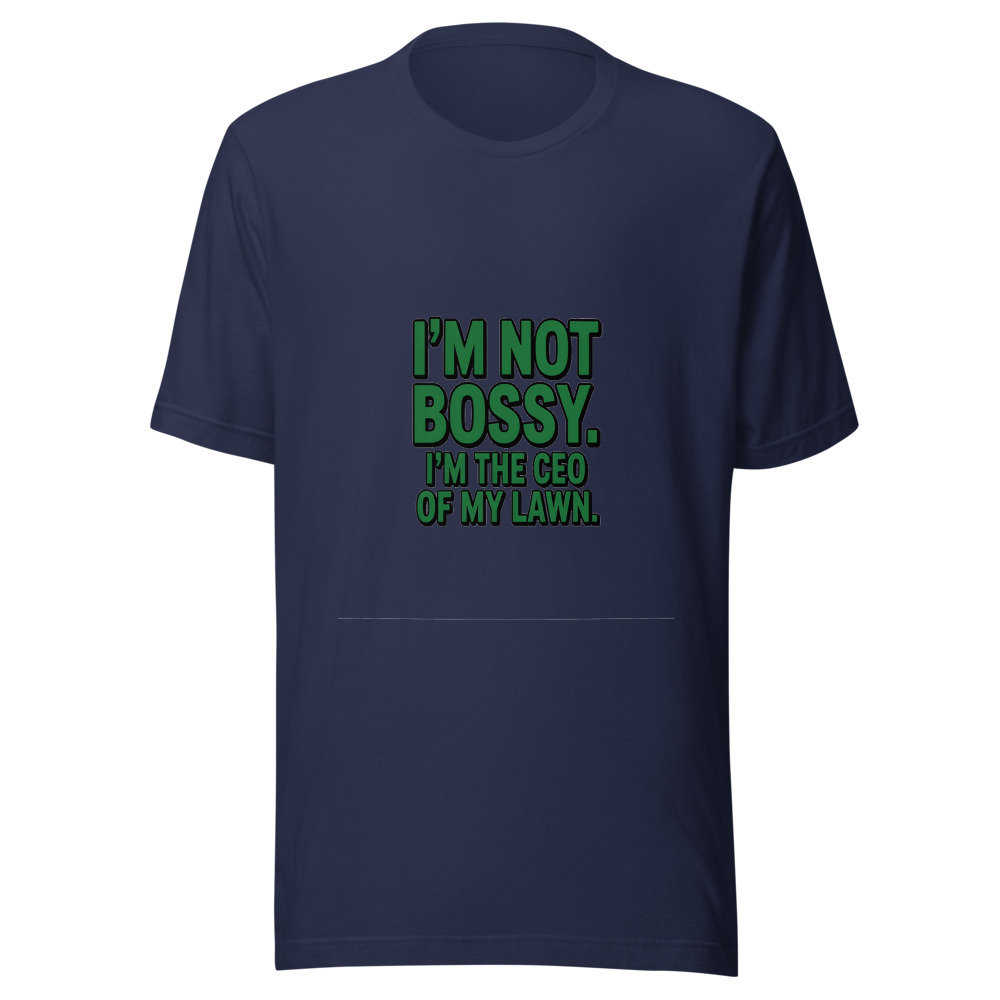 I'm Not Bossy. I'm the CEO of My Lawn. - tshirt