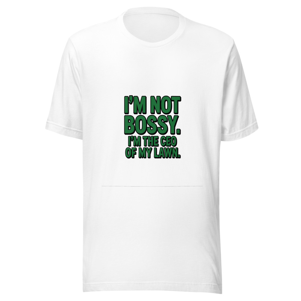 I'm Not Bossy. I'm the CEO of My Lawn. - tshirt