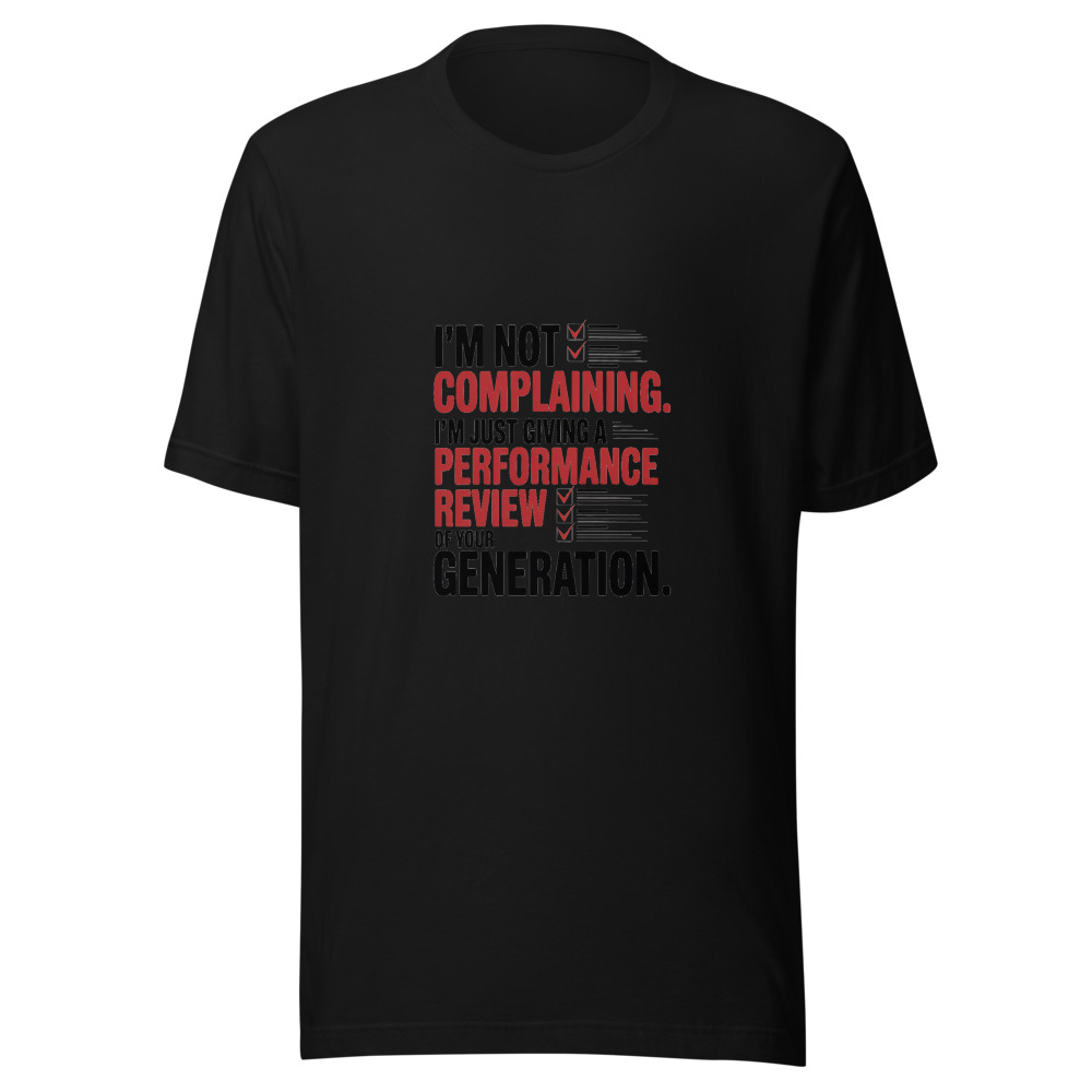 I'm Not Complaining. I'm Just Giving a Performance Review of Your Generation. - tshirt