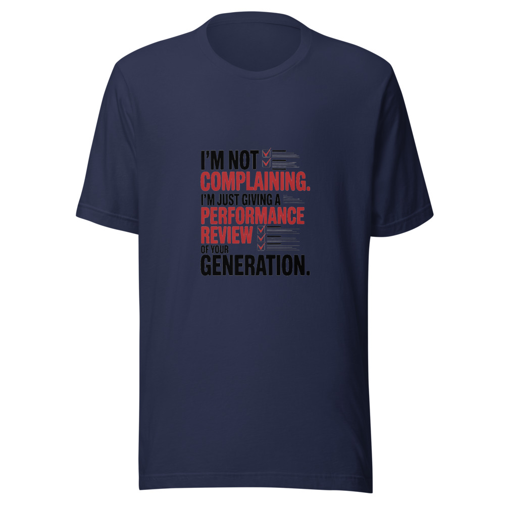 I'm Not Complaining. I'm Just Giving a Performance Review of Your Generation. - tshirt