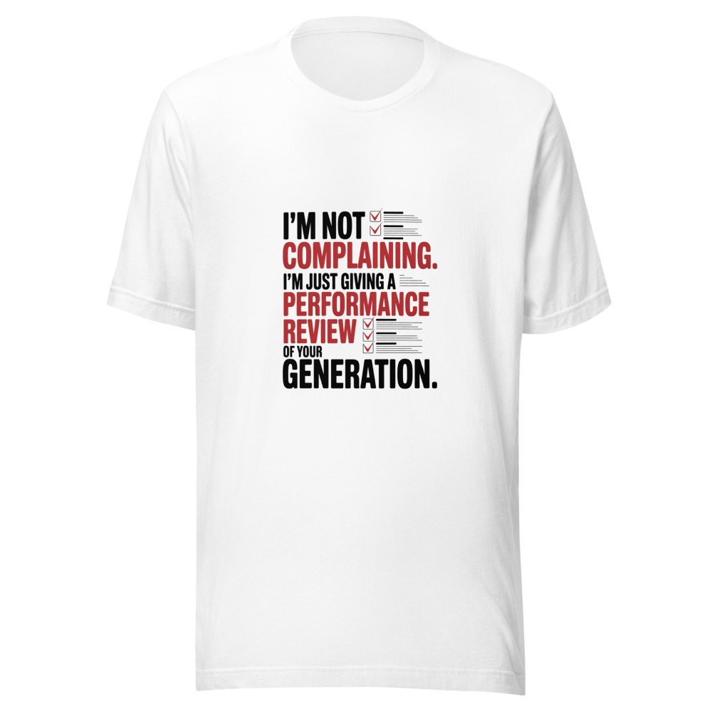 I'm Not Complaining. I'm Just Giving a Performance Review of Your Generation. - tshirt