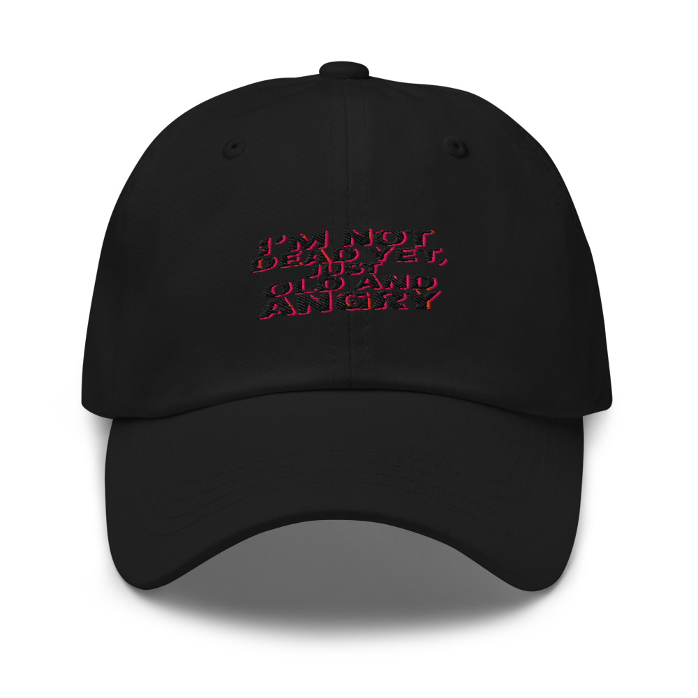 I'M NOT DEAD YET, JUST OLD AND ANGRY - hat