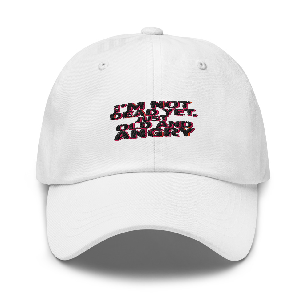 I'M NOT DEAD YET, JUST OLD AND ANGRY - hat