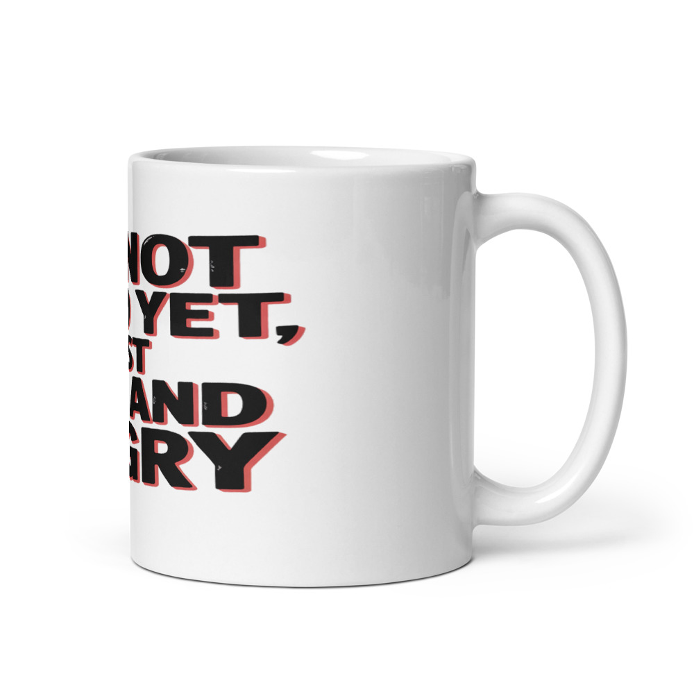 I'M NOT DEAD YET, JUST OLD AND ANGRY - mug
