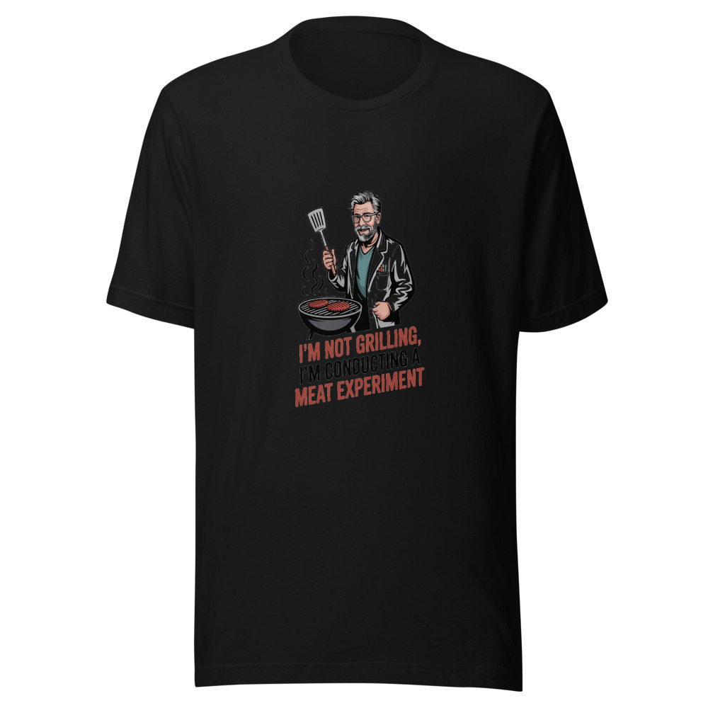 I'M NOT GRILLING, I'M CONDUCTING A MEAT EXPERIMENT - tshirt