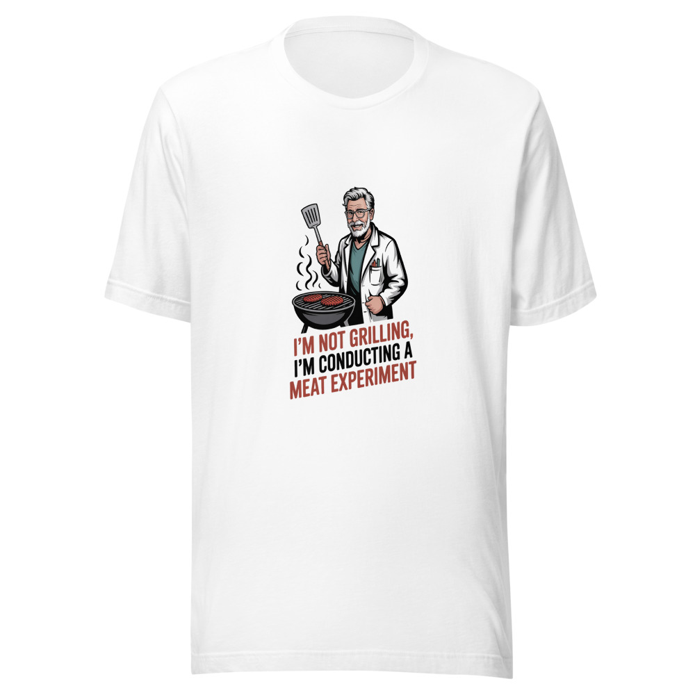 I'M NOT GRILLING, I'M CONDUCTING A MEAT EXPERIMENT - tshirt