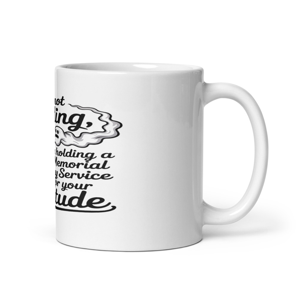 I'M NOT GRILLING, I'M HOLDING A MEMORIAL DAY SERVICE FOR YOUR ATTITUDE - mug