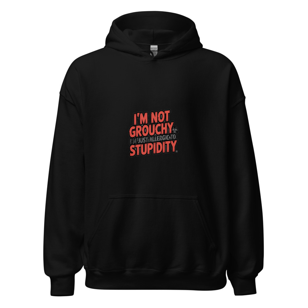 I'm Not Grouchy, I'm Just Allergic to Stupidity - hoodie