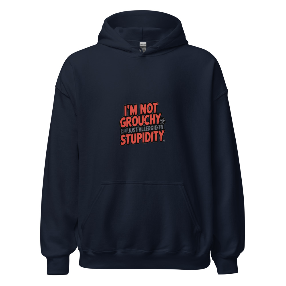 I'm Not Grouchy, I'm Just Allergic to Stupidity - hoodie