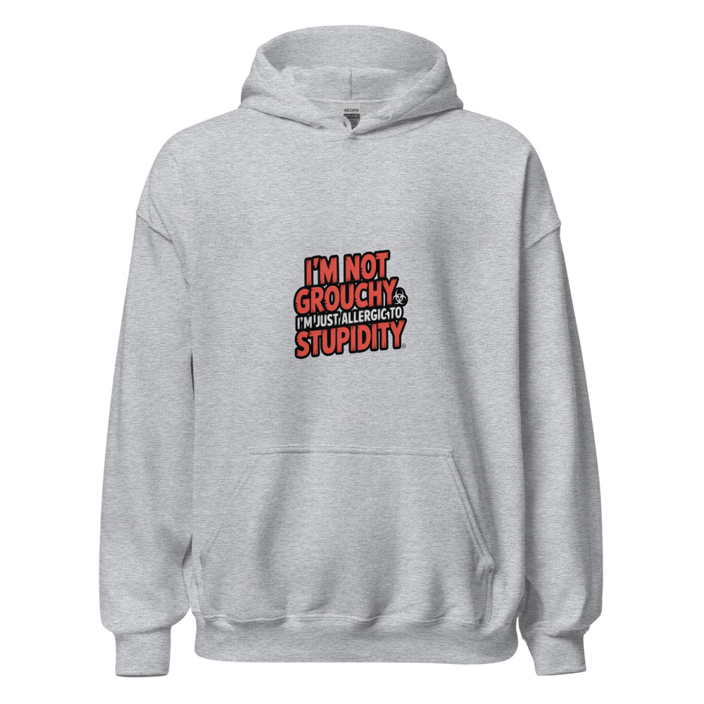 I'm Not Grouchy, I'm Just Allergic to Stupidity - hoodie