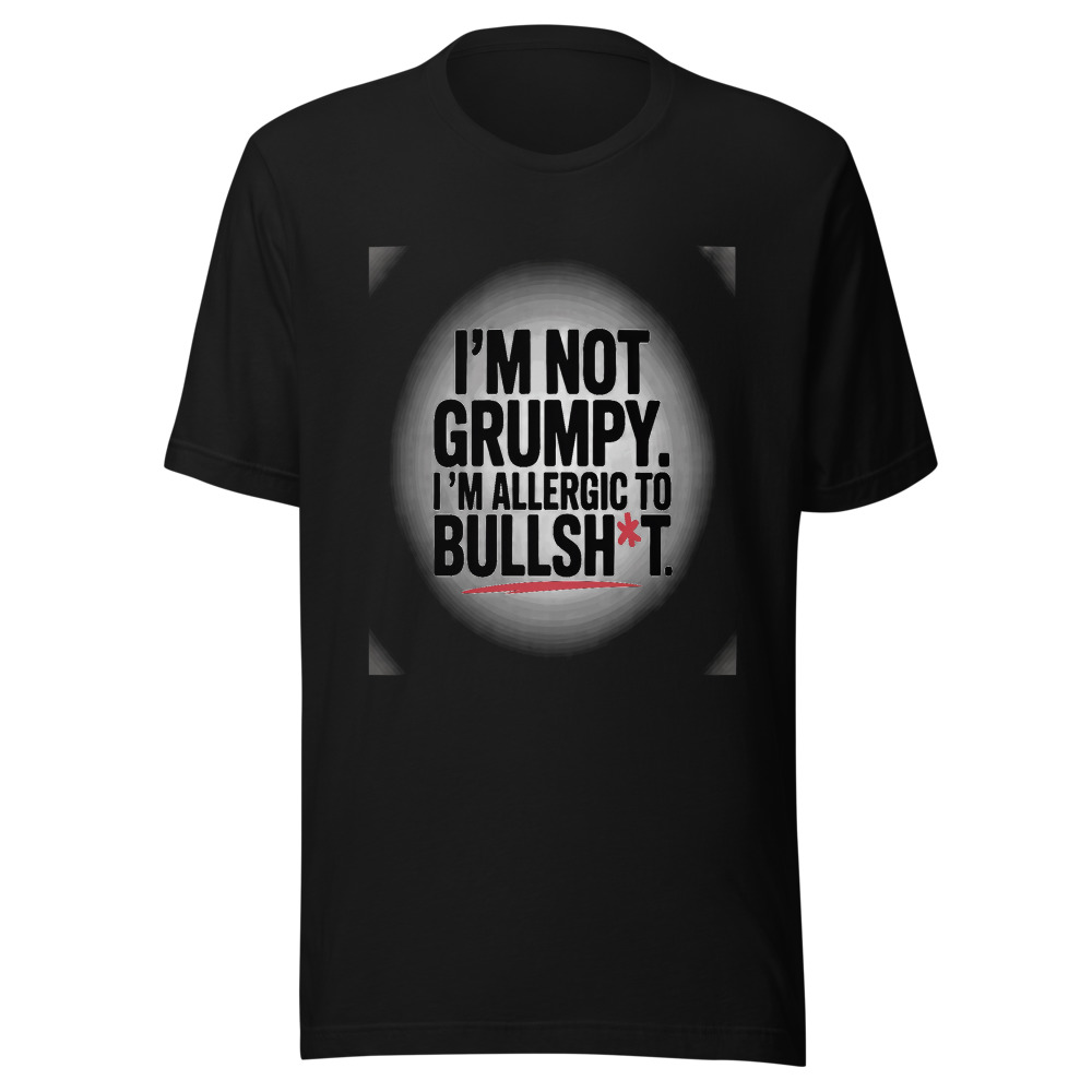 I'M NOT GRUMPY. I'M ALLERGIC TO BULLSH*T. - tshirt