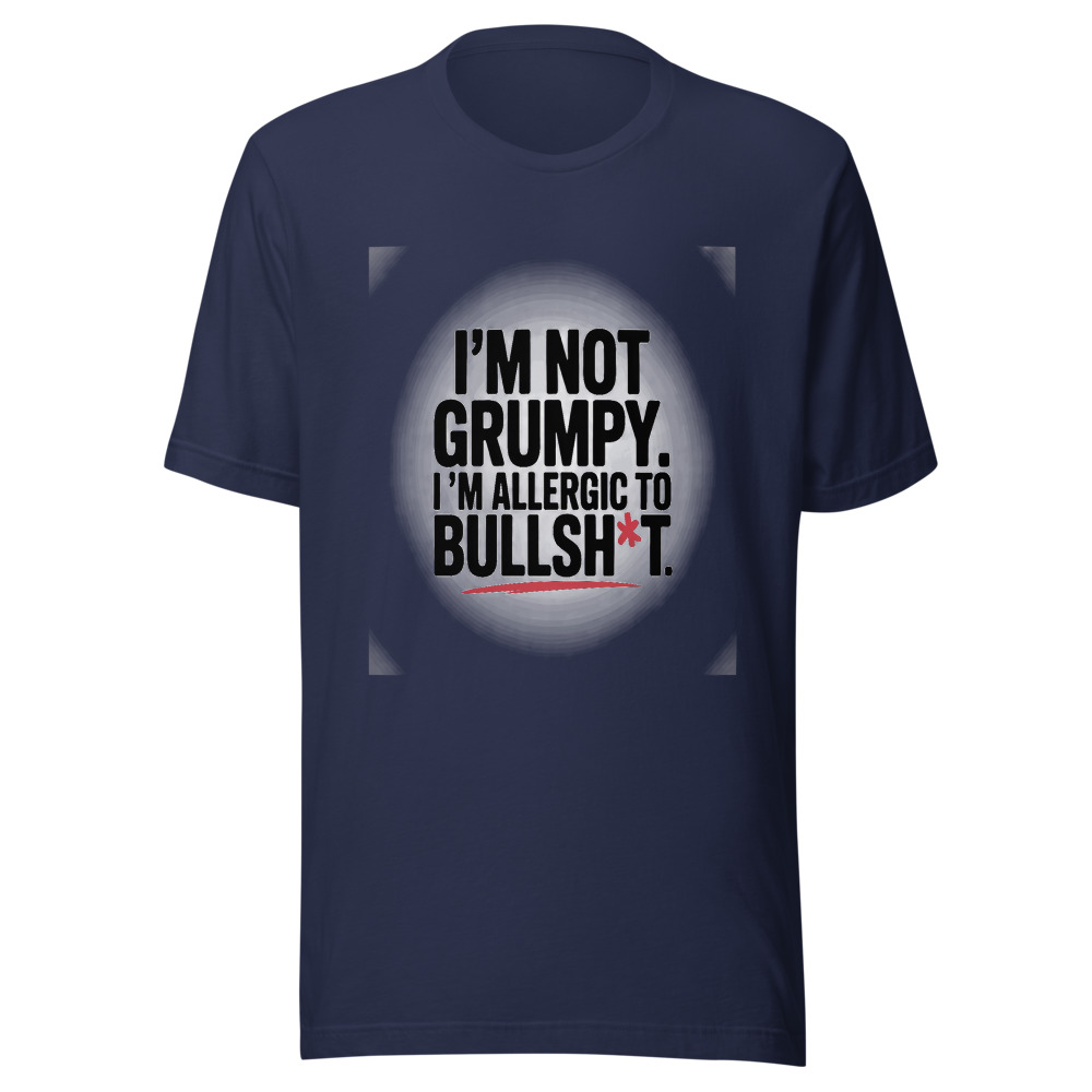 I'M NOT GRUMPY. I'M ALLERGIC TO BULLSH*T. - tshirt