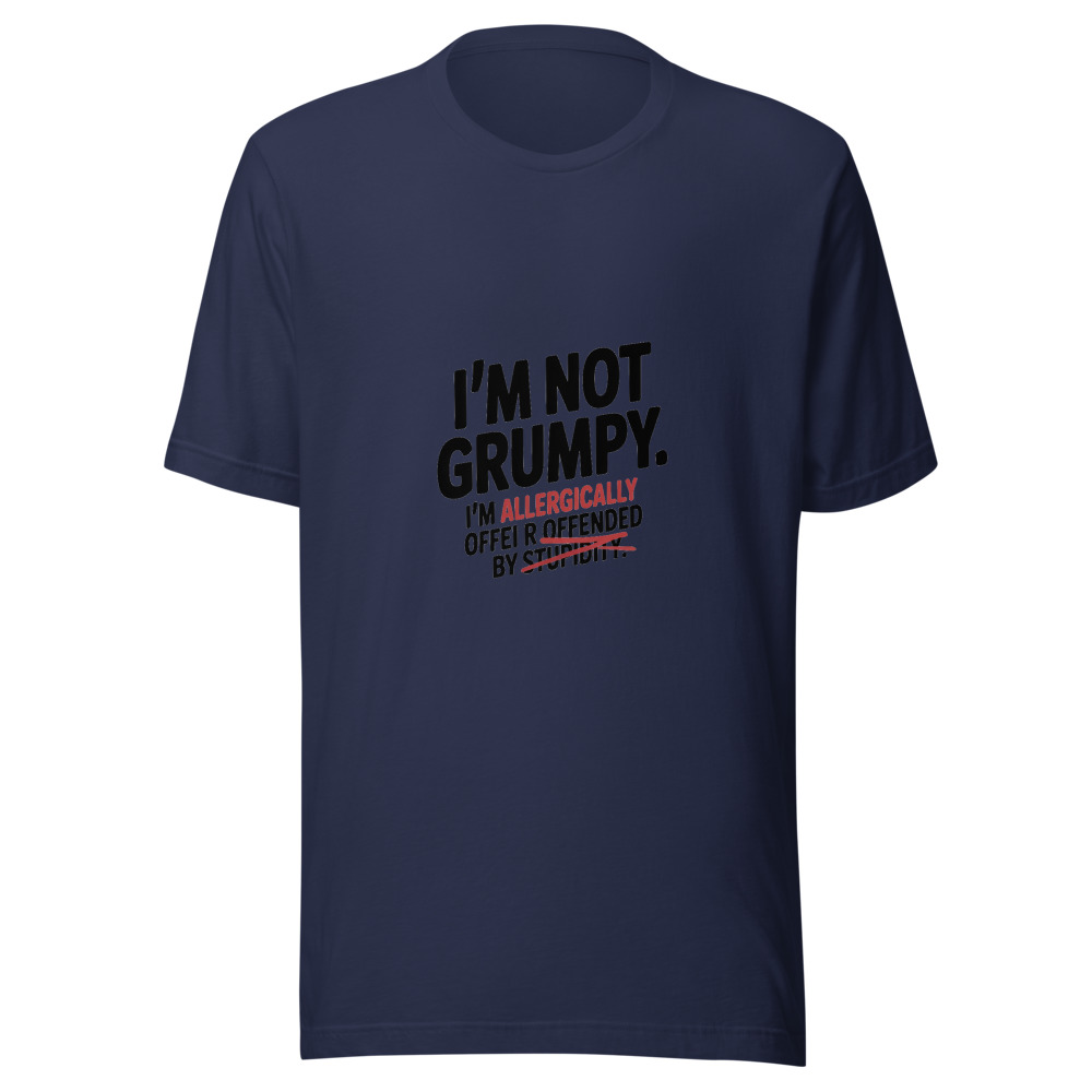 I'm Not Grumpy. I'm Allergically Offended by Stupidity. - tshirt
