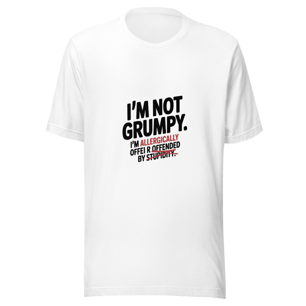 I'm Not Grumpy. I'm Allergically Offended by Stupidity. - tshirt