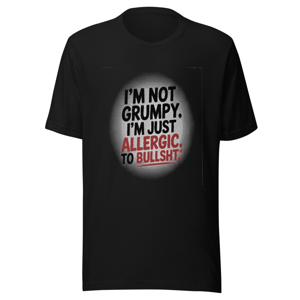 I'm Not Grumpy. I'm Just Allergic to Bullsh*t. - tshirt