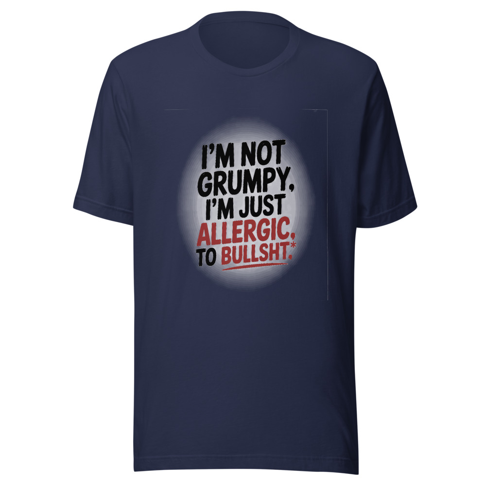 I'm Not Grumpy. I'm Just Allergic to Bullsh*t. - tshirt