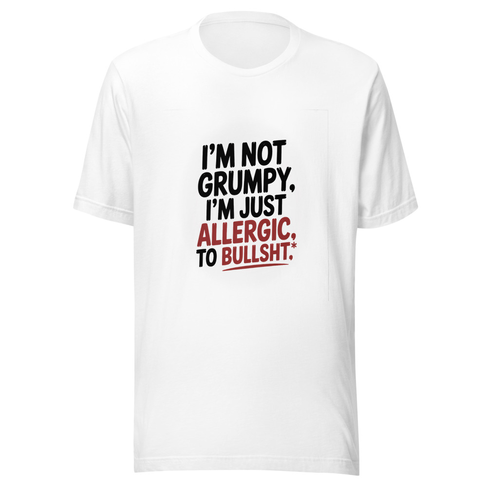 I'm Not Grumpy. I'm Just Allergic to Bullsh*t. - tshirt