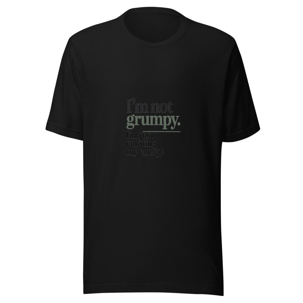 I'm Not Grumpy. I'm Just Curating My Energy. - tshirt