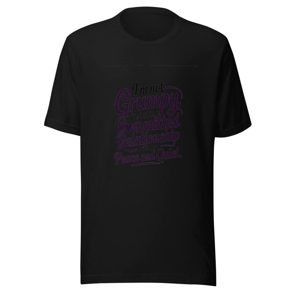 I'm Not Grumpy. I'm Just in a Committed Relationship with My Peace and Quiet. - tshirt