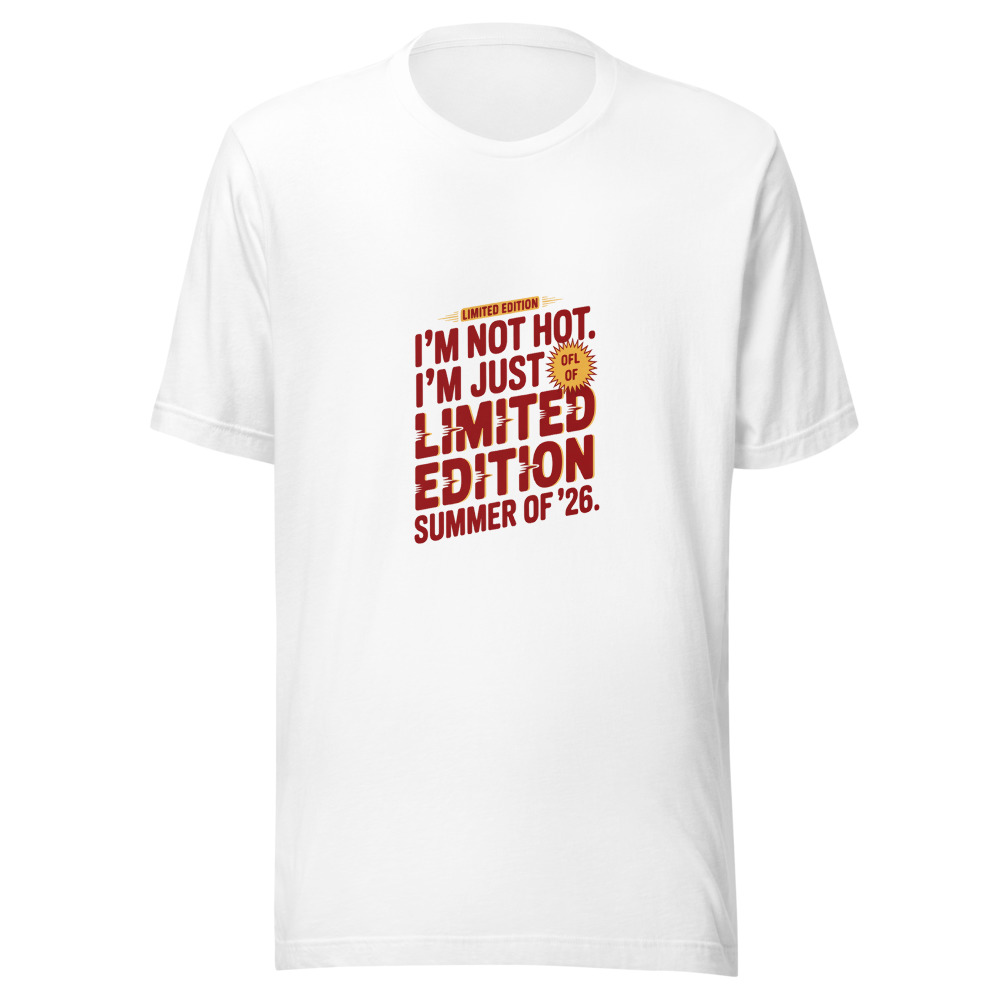 I'm Not Hot. I'm Just a Limited Edition Summer of '26. - tshirt