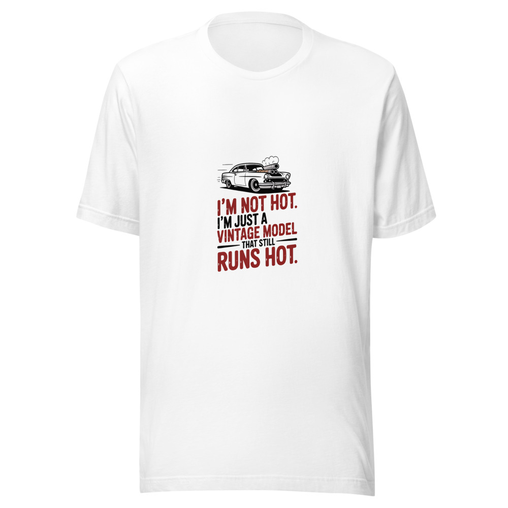 I'm Not Hot. I'm Just a Vintage Model That Still Runs Hot. - tshirt