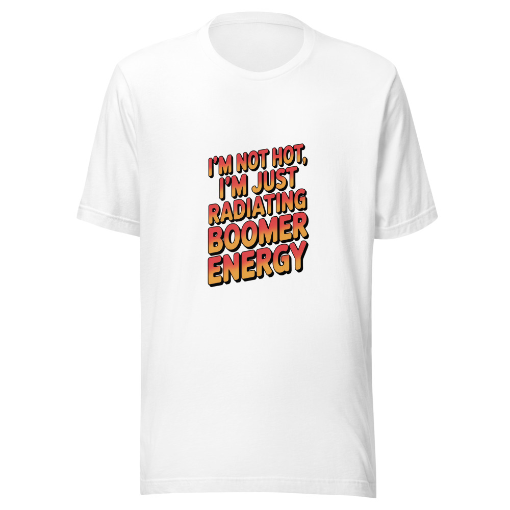 I'm Not Hot, I'm Just Radiating Boomer Energy - tshirt