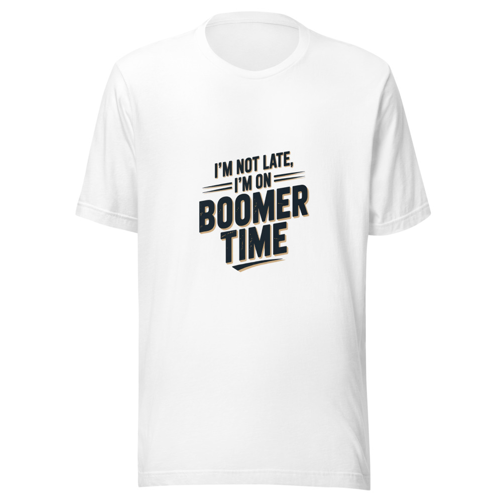 I'm Not Late, I'm on Boomer Time - tshirt