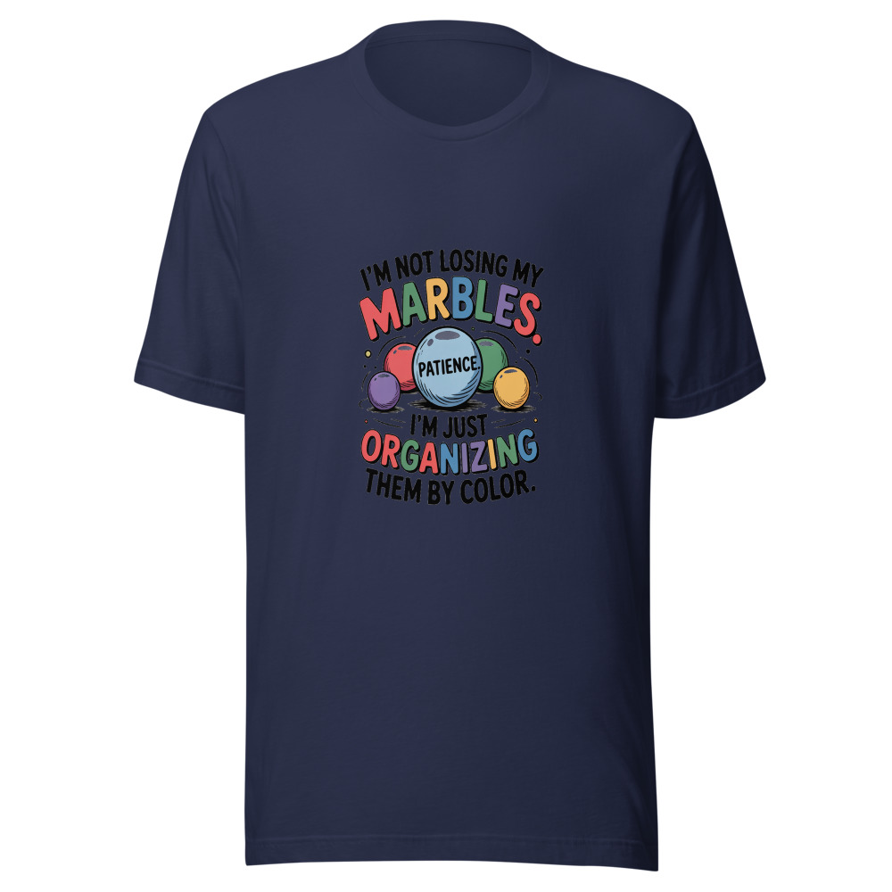 I'm Not Losing My Marbles. I'm Just Organizing Them by Color. - tshirt