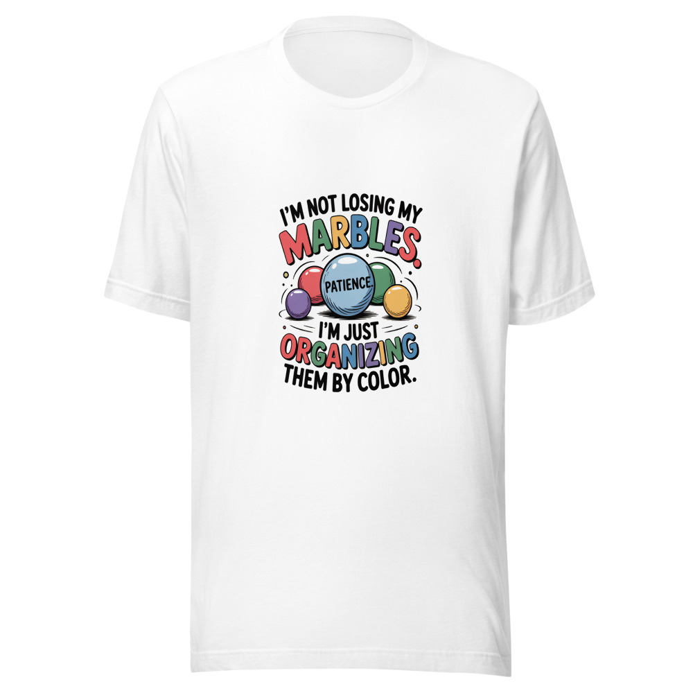 I'm Not Losing My Marbles. I'm Just Organizing Them by Color. - tshirt