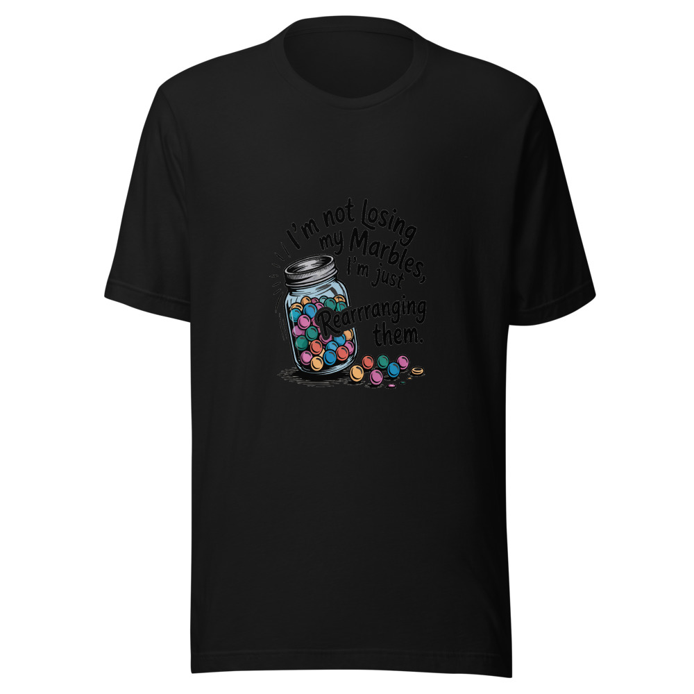 I'm Not Losing My Marbles, I'm Just Rearranging Them - tshirt