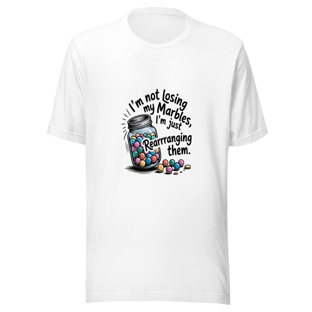 I'm Not Losing My Marbles, I'm Just Rearranging Them - tshirt