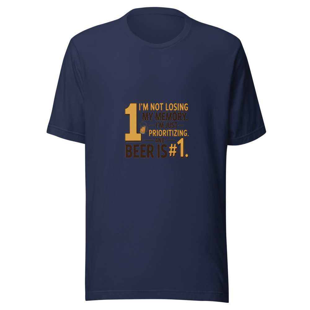 I'm Not Losing My Memory. I'm Just Prioritizing. And Beer is #1. - tshirt