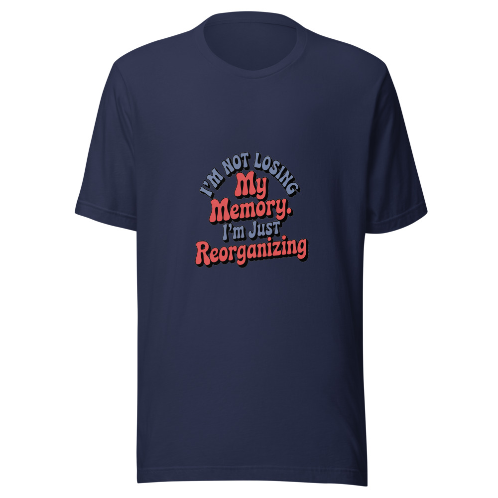 I'm Not Losing My Memory. I'm Just Reorganizing It. - tshirt