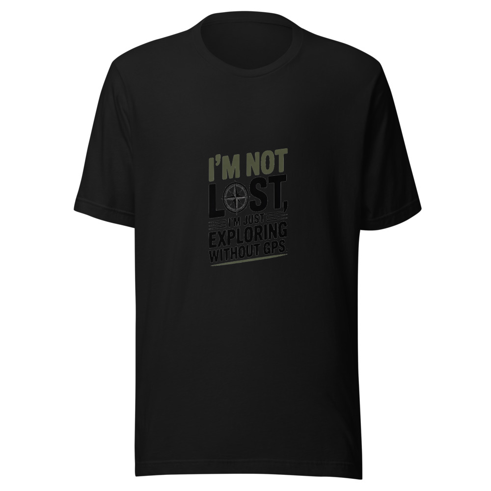 I'M NOT LOST, I'M JUST EXPLORING WITHOUT GPS - tshirt