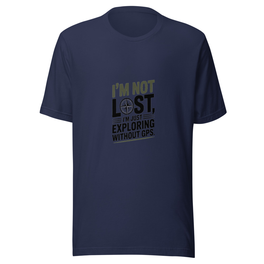 I'M NOT LOST, I'M JUST EXPLORING WITHOUT GPS - tshirt
