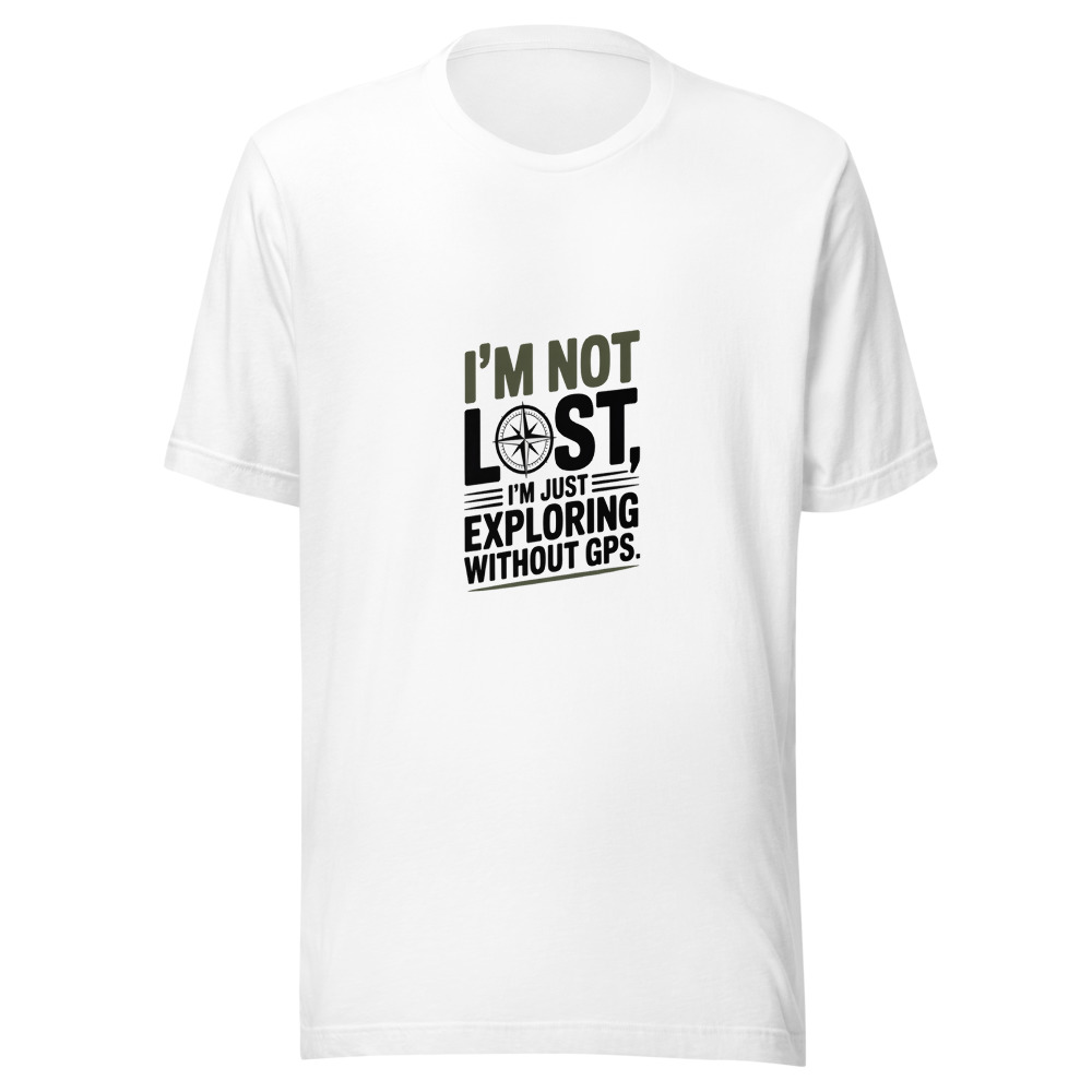 I'M NOT LOST, I'M JUST EXPLORING WITHOUT GPS - tshirt
