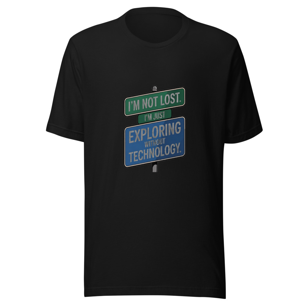 I'm Not Lost. I'm Just Exploring Without Technology. - tshirt