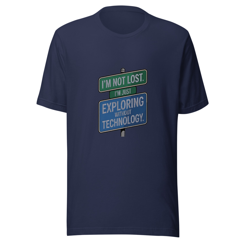 I'm Not Lost. I'm Just Exploring Without Technology. - tshirt