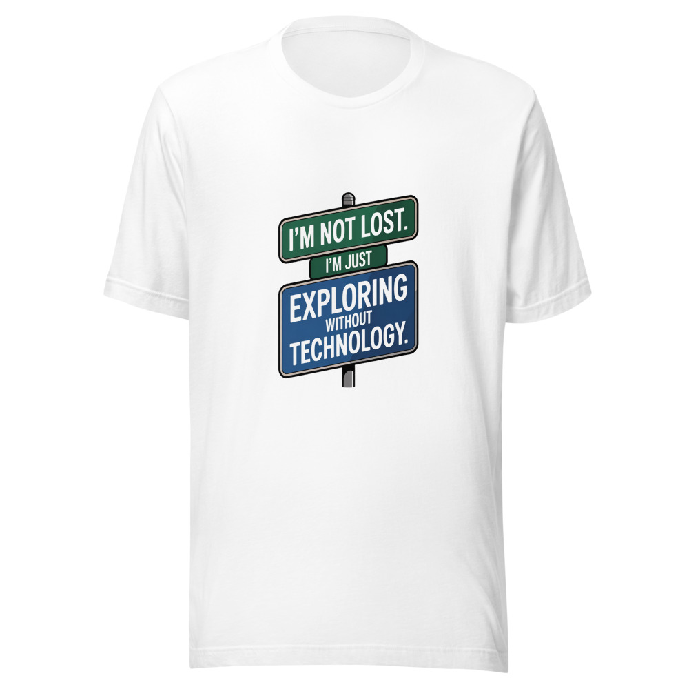 I'm Not Lost. I'm Just Exploring Without Technology. - tshirt