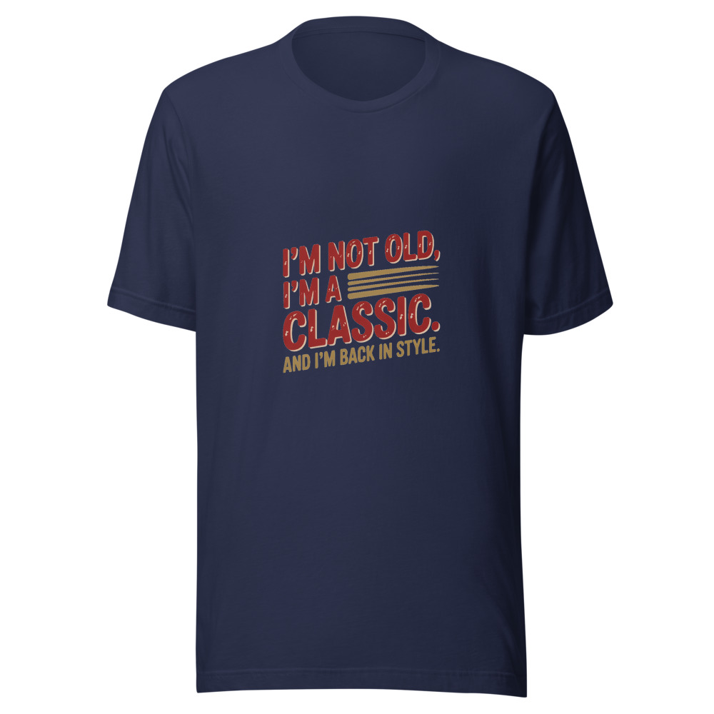 I'm Not Old, I'm a Classic. And I'm Back in Style. - tshirt