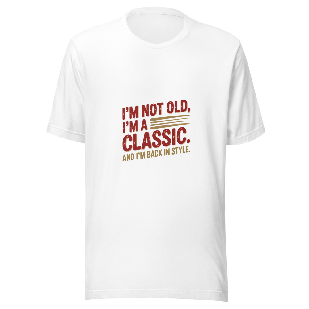 I'm Not Old, I'm a Classic. And I'm Back in Style. - tshirt