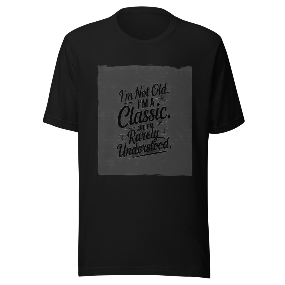 I'm Not Old. I'm a Classic. And I'm Rarely Understood. - tshirt