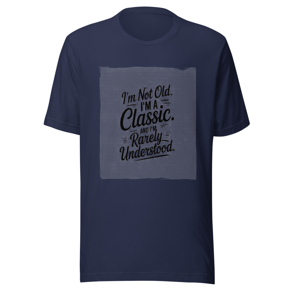 I'm Not Old. I'm a Classic. And I'm Rarely Understood. - tshirt